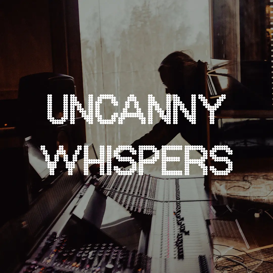 Uncanny Whispers